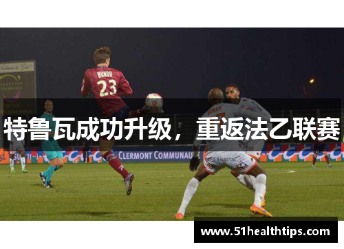 特鲁瓦成功升级，重返法乙联赛